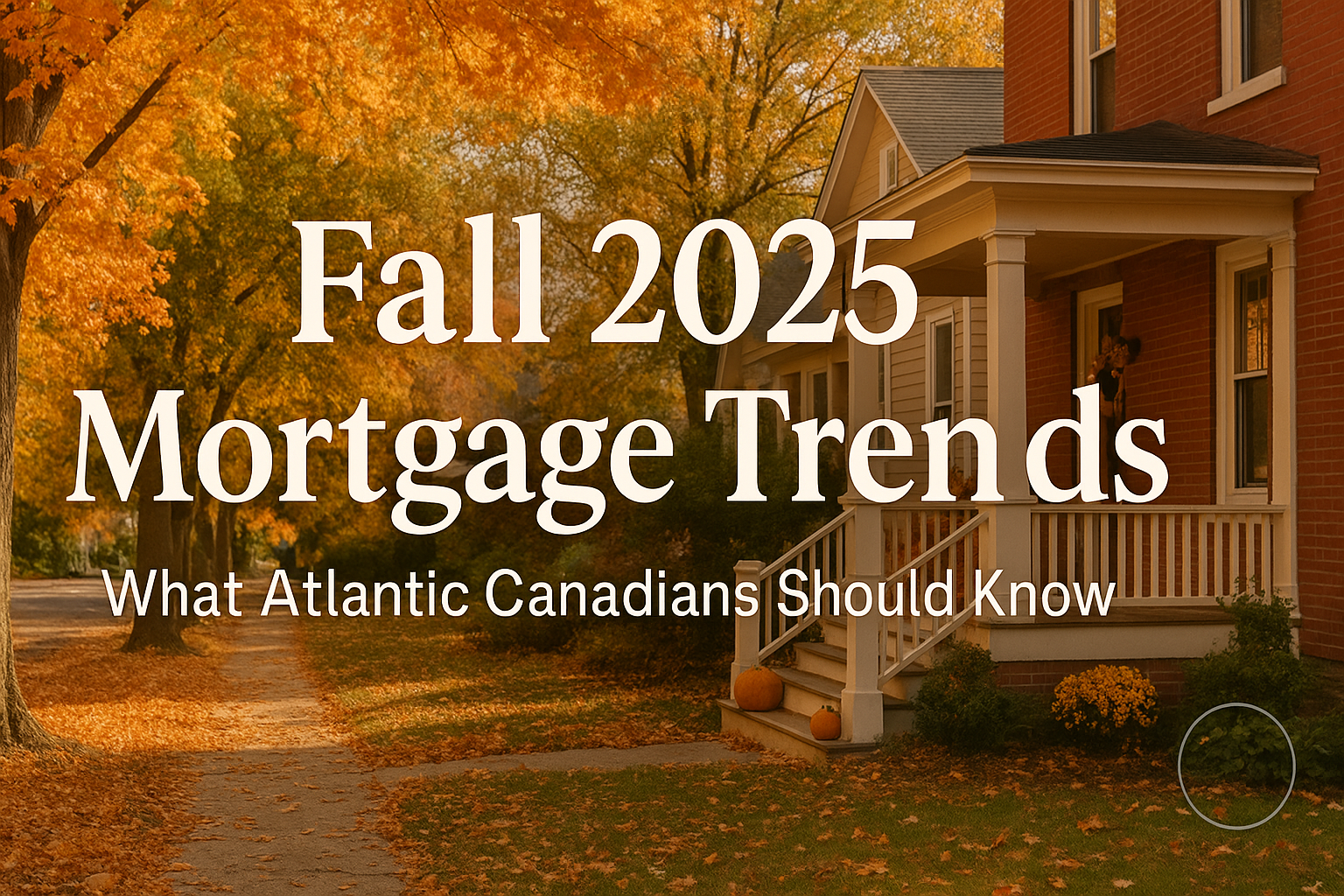 Understanding Fall 2025 Mortgage Trends in Atlantic Canada